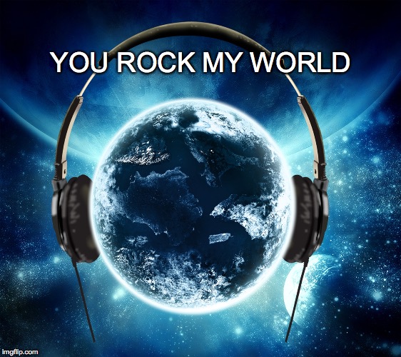 Oontz! Oontz! Oontz! Oontz!  | YOU ROCK MY WORLD | image tagged in rock my world,world,headphones,earth with headphones | made w/ Imgflip meme maker