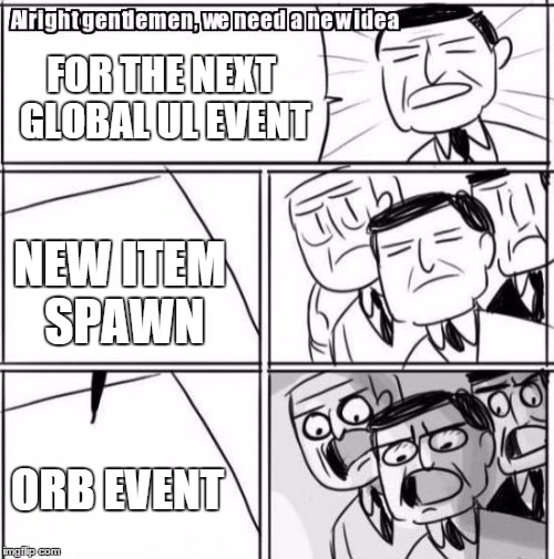 Alright Gentlemen We Need A New Idea Meme | FOR THE NEXT GLOBAL UL EVENT; NEW ITEM SPAWN; ORB EVENT | image tagged in memes,alright gentlemen we need a new idea | made w/ Imgflip meme maker