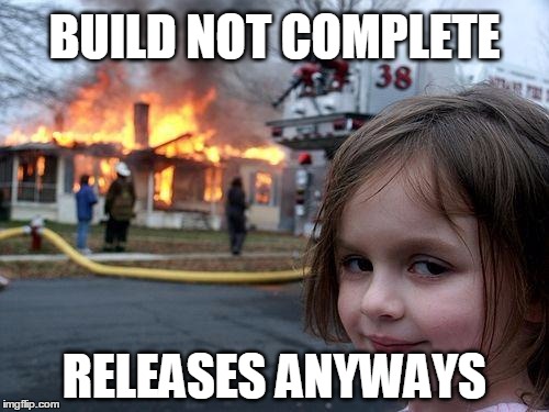 Build Not Complete - Releases Anyways | BUILD NOT COMPLETE; RELEASES ANYWAYS | image tagged in memes,disaster girl,ios application development,development | made w/ Imgflip meme maker