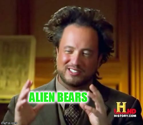 Ancient Aliens Meme | ALIEN BEARS | image tagged in memes,ancient aliens | made w/ Imgflip meme maker