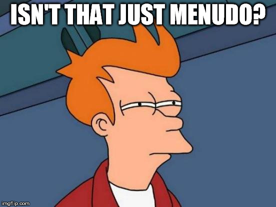 Futurama Fry Meme | ISN'T THAT JUST MENUDO? | image tagged in memes,futurama fry | made w/ Imgflip meme maker