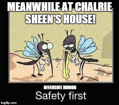 MEANWHILE AT CHALRIE SHEEN'S HOUSE! OFFENSIVE HUMOR | image tagged in dark humor | made w/ Imgflip meme maker
