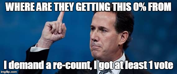 WHERE ARE THEY GETTING THIS 0% FROM; I demand a re-count, I got at least 1 vote | image tagged in iowa caucus,rick santorum,donald trump,hilary clinton,bernie sanders | made w/ Imgflip meme maker