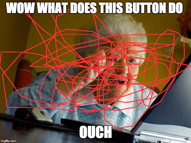 Grandma Finds The Internet | WOW WHAT DOES THIS BUTTON DO; OUCH | image tagged in memes,grandma finds the internet | made w/ Imgflip meme maker