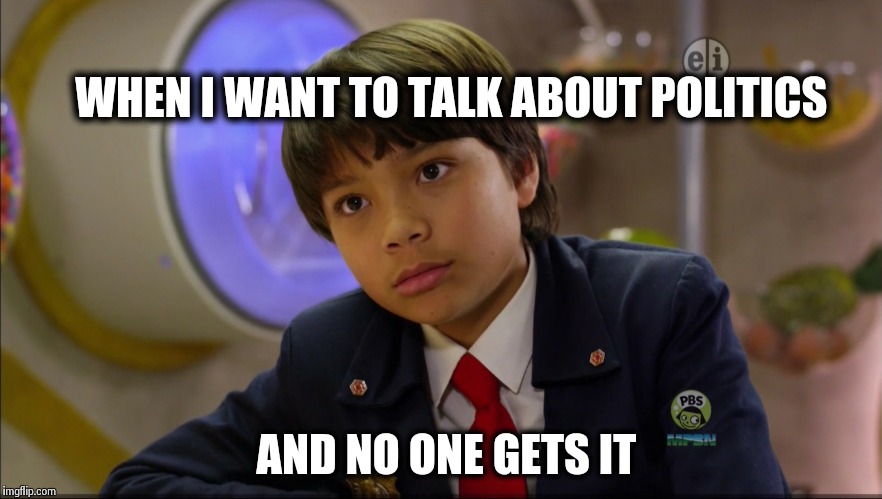 WHEN I WANT TO TALK ABOUT POLITICS; AND NO ONE GETS IT | made w/ Imgflip meme maker