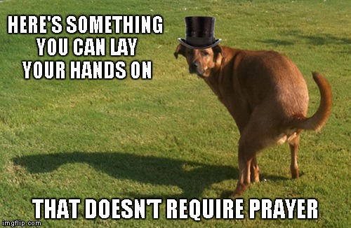 HERE'S SOMETHING YOU CAN LAY YOUR HANDS ON THAT DOESN'T REQUIRE PRAYER | made w/ Imgflip meme maker