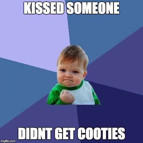 Success Kid Meme | KISSED SOMEONE; DIDNT GET COOTIES | image tagged in memes,success kid | made w/ Imgflip meme maker