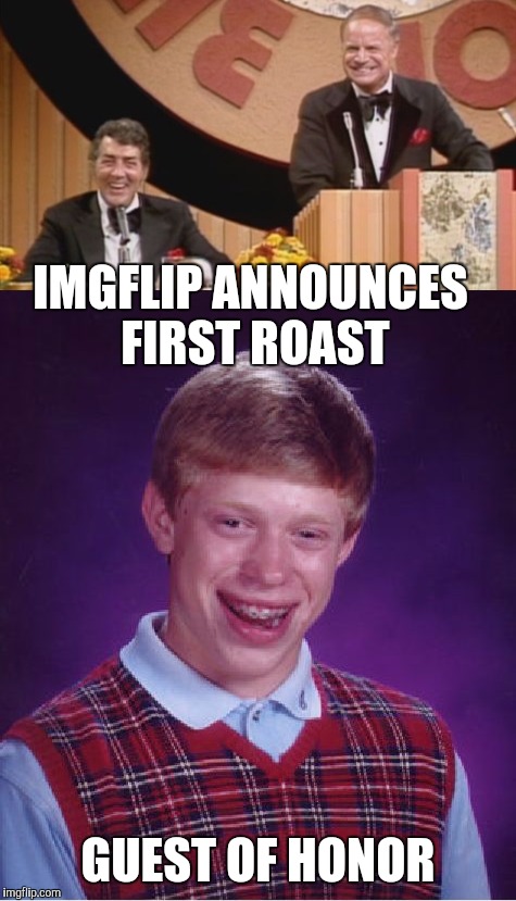 IMGFLIP ANNOUNCES FIRST ROAST; GUEST OF HONOR | image tagged in bad luck brian | made w/ Imgflip meme maker