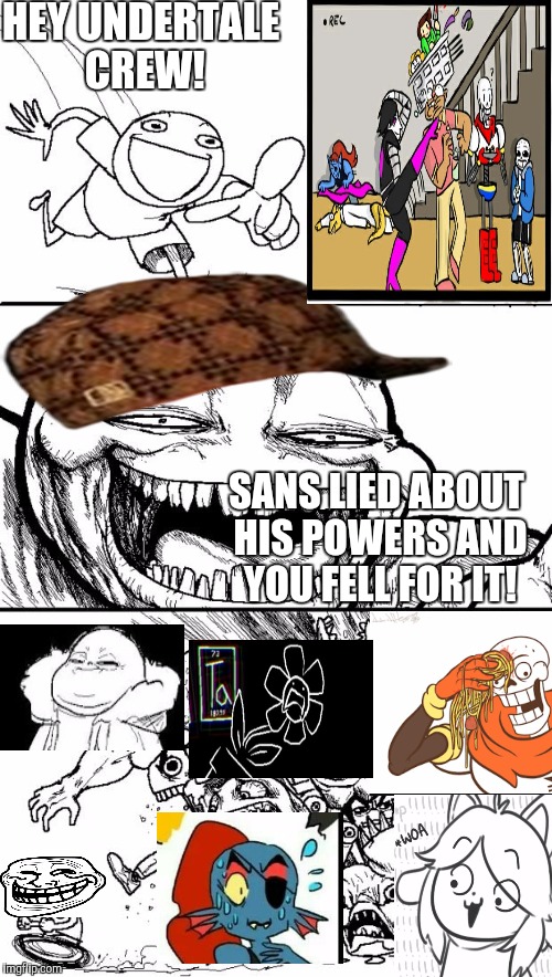 Hey Internet Meme | HEY UNDERTALE CREW! SANS LIED ABOUT HIS POWERS AND YOU FELL FOR IT! | image tagged in memes,hey internet,scumbag | made w/ Imgflip meme maker