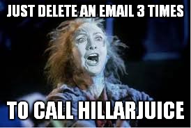 JUST DELETE AN EMAIL 3 TIMES TO CALL HILLARJUICE | made w/ Imgflip meme maker
