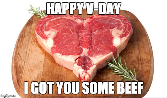HAPPY V-DAY I GOT YOU SOME BEEF | made w/ Imgflip meme maker