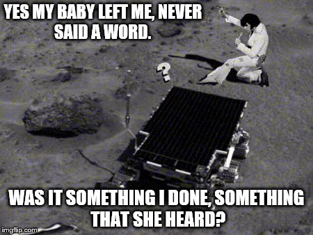 YES MY BABY LEFT ME,
NEVER SAID A WORD. WAS IT SOMETHING I DONE,
SOMETHING THAT SHE HEARD? | made w/ Imgflip meme maker