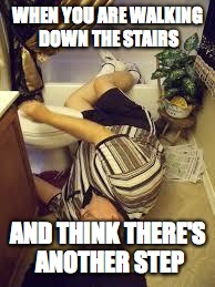 Help! I've fallen... |  WHEN YOU ARE WALKING DOWN THE STAIRS; AND THINK THERE'S ANOTHER STEP | image tagged in help i've fallen | made w/ Imgflip meme maker