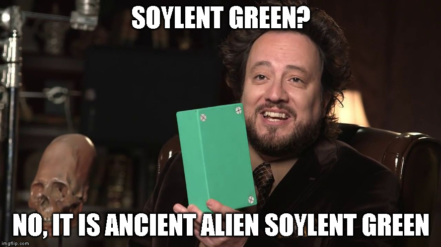 SOYLENT GREEN? NO, IT IS ANCIENT ALIEN SOYLENT GREEN | image tagged in ancient taco bell | made w/ Imgflip meme maker