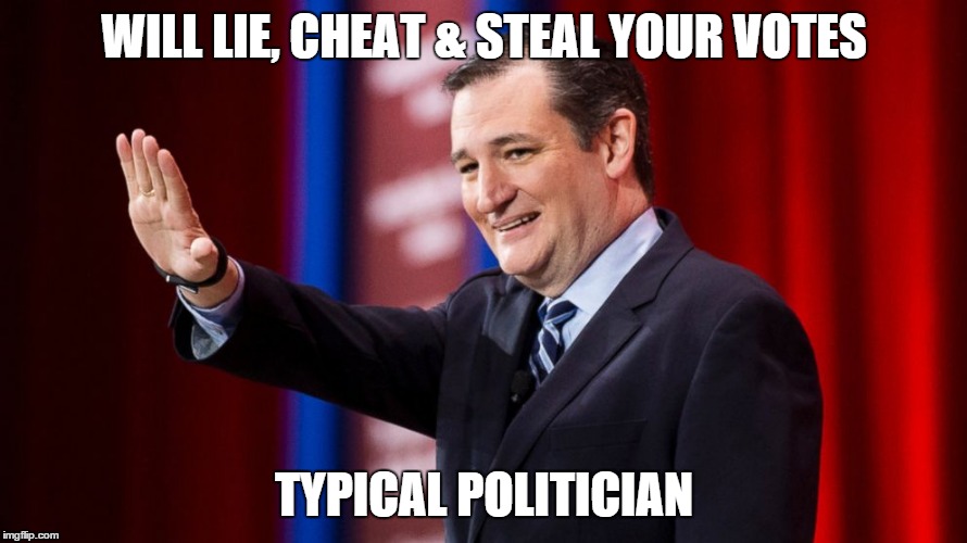 WILL LIE, CHEAT & STEAL YOUR VOTES; TYPICAL POLITICIAN | image tagged in ted cruz,bad politics,meme,political,corrupt | made w/ Imgflip meme maker
