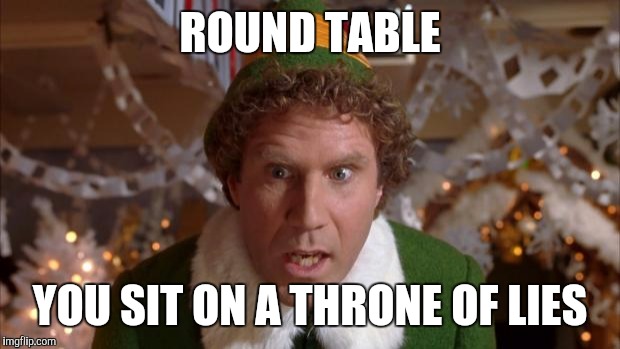 Seriously!!! All the tables are square!!!! | ROUND TABLE; YOU SIT ON A THRONE OF LIES | image tagged in throne of lies,pizza | made w/ Imgflip meme maker