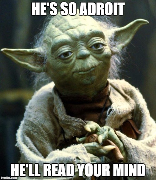 Star Wars Yoda Meme | HE'S SO ADROIT; HE'LL READ YOUR MIND | image tagged in memes,star wars yoda | made w/ Imgflip meme maker