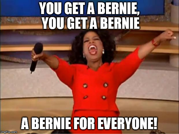 Oprah You Get A | YOU GET A BERNIE, YOU GET A BERNIE; A BERNIE FOR EVERYONE! | image tagged in memes,oprah you get a | made w/ Imgflip meme maker