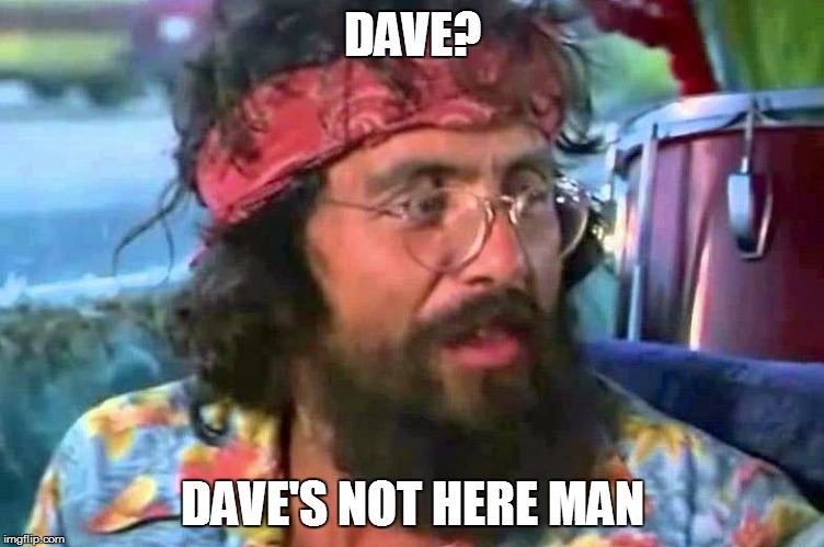 Dave's not here man - Imgflip