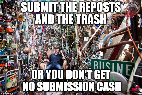 SUBMIT THE REPOSTS AND THE TRASH OR YOU DON'T GET NO SUBMISSION CASH | made w/ Imgflip meme maker