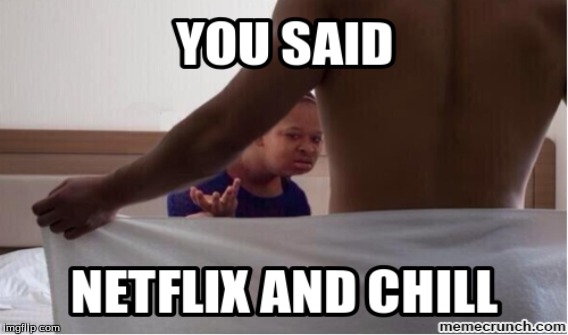 YA know... | image tagged in netflix,chill,just chillin',netflix and chill | made w/ Imgflip meme maker