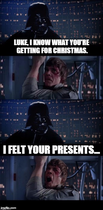 The Dark Side Is Truly Evil... | LUKE, I KNOW WHAT YOU'RE GETTING FOR CHRISTMAS. I FELT YOUR PRESENTS... | image tagged in star wars,darth vader,luke skywalker,the force,the empire strikes back,christmas | made w/ Imgflip meme maker