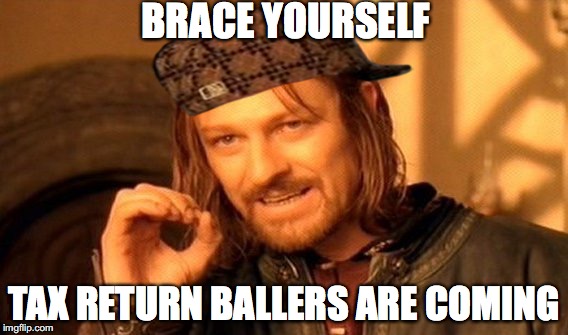 Tax Return Ballers Are Coming | BRACE YOURSELF; TAX RETURN BALLERS ARE COMING | image tagged in scumbag,tax return,ballers,brace yourself,coming | made w/ Imgflip meme maker