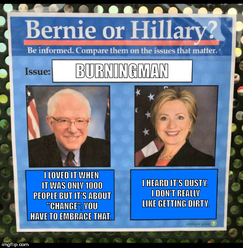 Bernie or Hillary? | BURNINGMAN; I LOVED IT WHEN IT WAS ONLY 1000 PEOPLE BUT IT'S ABOUT "CHANGE"; YOU HAVE TO EMBRACE THAT. I HEARD IT'S DUSTY. I DON'T REALLY LIKE GETTING DIRTY. | image tagged in bernie or hillary | made w/ Imgflip meme maker