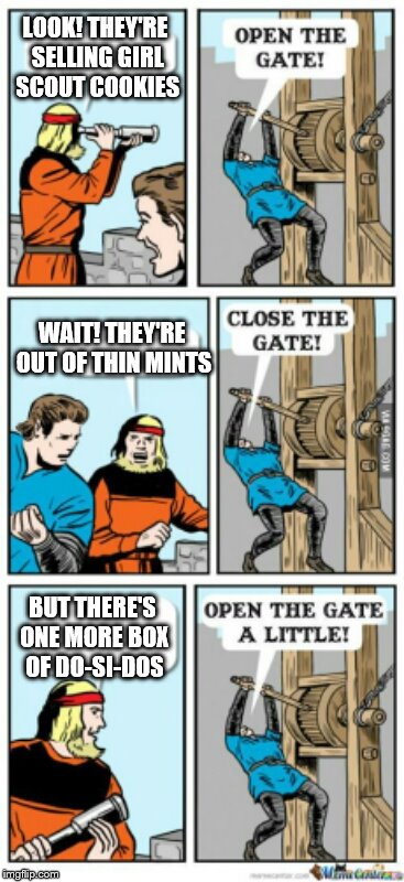 Open the gate a little | LOOK! THEY'RE SELLING GIRL SCOUT COOKIES; WAIT! THEY'RE OUT OF THIN MINTS; BUT THERE'S ONE MORE BOX OF DO-SI-DOS | image tagged in open the gate a little,memes,girl scout cookies | made w/ Imgflip meme maker