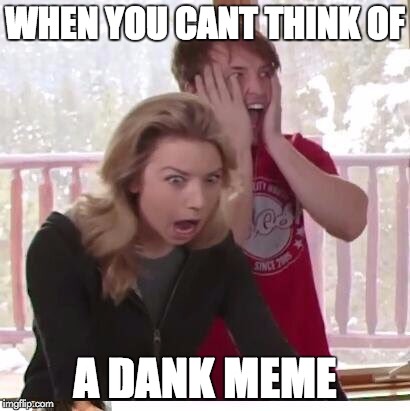 The Dankest of Memes | WHEN YOU CANT THINK OF; A DANK MEME | image tagged in smosh,shane,courtney | made w/ Imgflip meme maker