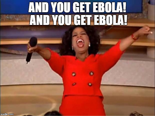 Oprah You Get A | AND YOU GET EBOLA! AND YOU GET EBOLA! | image tagged in memes,oprah you get a | made w/ Imgflip meme maker