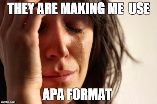 First World Problems Meme | THEY ARE MAKING ME  USE APA FORMAT | image tagged in memes,first world problems | made w/ Imgflip meme maker