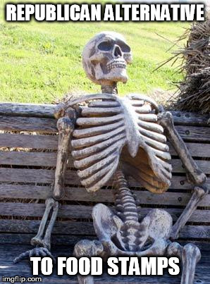 Waiting Skeleton Meme | REPUBLICAN ALTERNATIVE; TO FOOD STAMPS | image tagged in memes,waiting skeleton | made w/ Imgflip meme maker