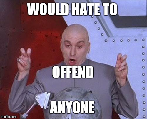 Dr Evil Laser Meme | WOULD HATE TO ANYONE OFFEND | image tagged in memes,dr evil laser | made w/ Imgflip meme maker