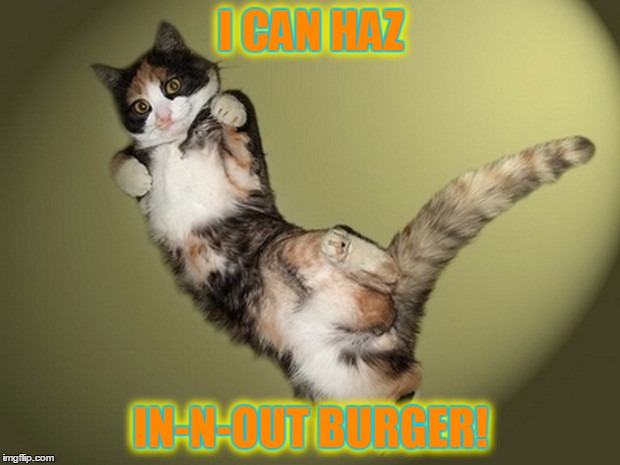 I CAN HAZ IN-N-OUT BURGER! I CAN HAZ IN-N-OUT BURGER! | made w/ Imgflip meme maker