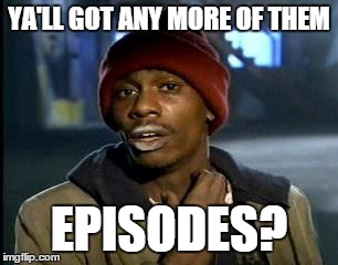 After I binge watch an entire series and have to wait a week for new episodes | YA'LL GOT ANY MORE OF THEM; EPISODES? | image tagged in memes,yall got any more of | made w/ Imgflip meme maker