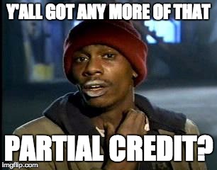 Y'all Got Any More Of That | Y'ALL GOT ANY MORE OF THAT; PARTIAL CREDIT? | image tagged in memes,yall got any more of | made w/ Imgflip meme maker