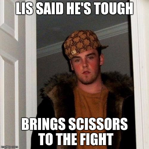 Scumbag Steve | LIS SAID HE'S TOUGH; BRINGS SCISSORS TO THE FIGHT | image tagged in memes,scumbag steve | made w/ Imgflip meme maker