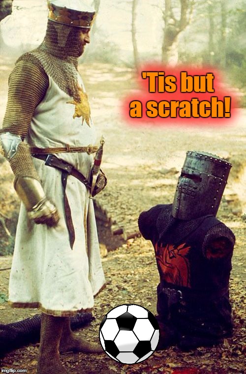 'Tis but a scratch! 'Tis but a scratch! | made w/ Imgflip meme maker