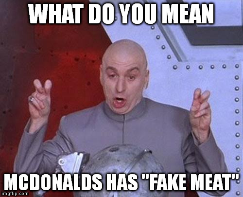 Dr Evil Laser | WHAT DO YOU MEAN; MCDONALDS HAS "FAKE MEAT" | image tagged in memes,dr evil laser | made w/ Imgflip meme maker