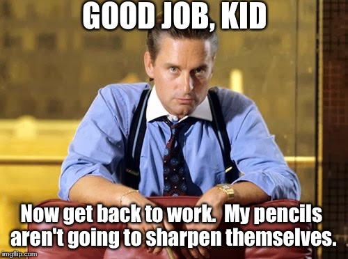 The Me Generation enters the workforce | GOOD JOB, KID; Now get back to work.  My pencils aren't going to sharpen themselves. | image tagged in mentor,gekko,generation me,wall street,good job kid,praise | made w/ Imgflip meme maker