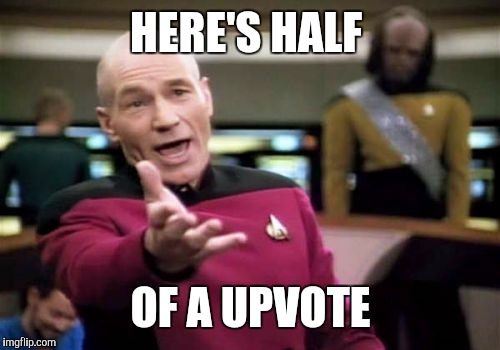 Picard Wtf Meme | HERE'S HALF OF A UPVOTE | image tagged in memes,picard wtf | made w/ Imgflip meme maker