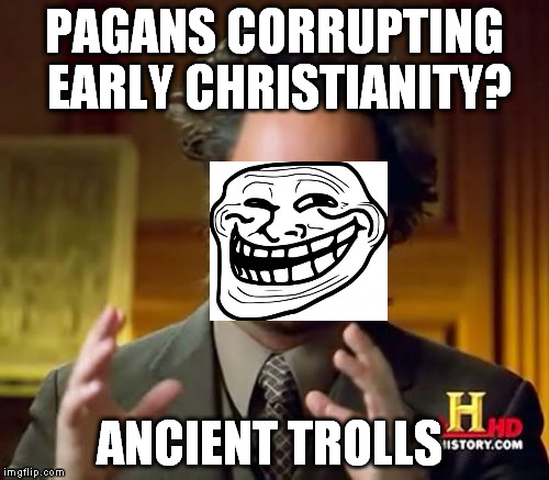 The Roman Empire never fell, it simply changed its name to the Roman Catholic Church | PAGANS CORRUPTING EARLY CHRISTIANITY? ANCIENT TROLLS | image tagged in memes,ancient aliens,spirituality | made w/ Imgflip meme maker