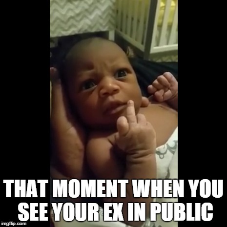 Just happened to me few hours ago.  | THAT MOMENT WHEN YOU SEE YOUR EX IN PUBLIC | image tagged in meme,ex,baby | made w/ Imgflip meme maker