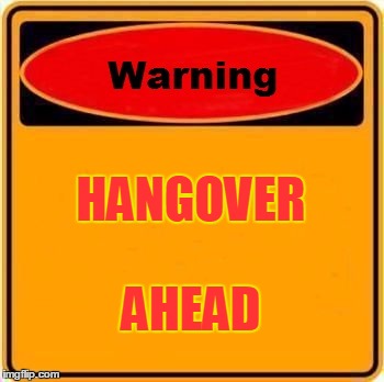 Warning Sign Meme | HANGOVER; AHEAD | image tagged in memes,warning sign | made w/ Imgflip meme maker
