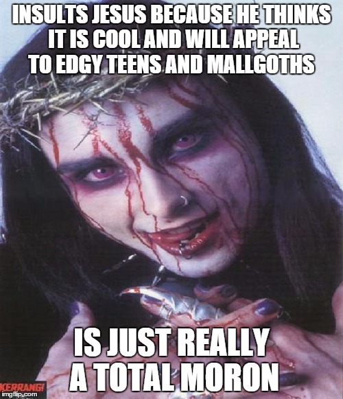 No Dani Filth....insulting Jesus is not cool | INSULTS JESUS BECAUSE HE THINKS IT IS COOL AND WILL APPEAL TO EDGY TEENS AND MALLGOTHS; IS JUST REALLY A TOTAL MORON | image tagged in dani filth,memes,goth memes,meme,no just no,cradle of filth | made w/ Imgflip meme maker