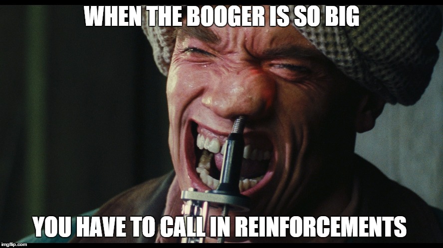  total recall nose pick  | WHEN THE BOOGER IS SO BIG; YOU HAVE TO CALL IN REINFORCEMENTS | image tagged in total recall nose pick | made w/ Imgflip meme maker