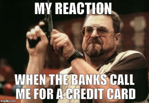 Am I The Only One Around Here Meme | MY REACTION WHEN THE BANKS CALL ME FOR A CREDIT CARD | image tagged in memes,am i the only one around here | made w/ Imgflip meme maker