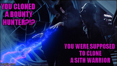 YOU CLONED A BOUNTY HUNTER?!? YOU WERE SUPPOSED TO CLONE A SITH WARRIOR | made w/ Imgflip meme maker