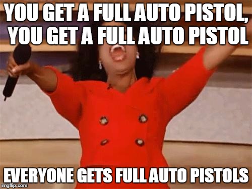 oprah | YOU GET A FULL AUTO PISTOL, YOU GET A FULL AUTO PISTOL; EVERYONE GETS FULL AUTO PISTOLS | image tagged in oprah | made w/ Imgflip meme maker